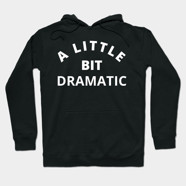 A Little Bit Dramatic. Funny Sarcastic Drama Queen Saying Hoodie by That Cheeky Tee